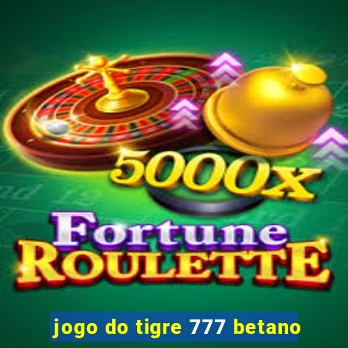 jogo do tigre 777 betano